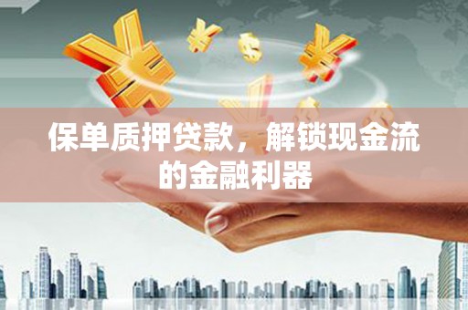 海盐保单质押贷款，解锁现金流的金融利器