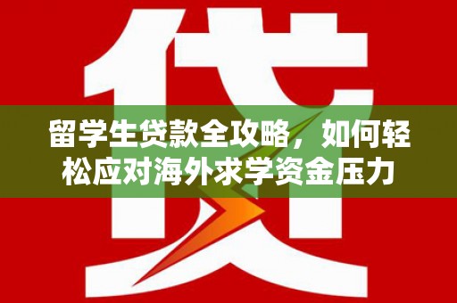 海盐留学生贷款全攻略，如何轻松应对海外求学资金压力