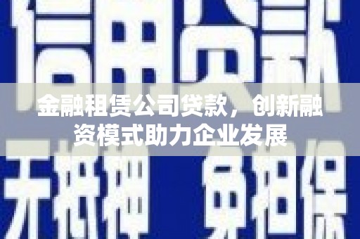 海盐金融租赁公司贷款，创新融资模式助力企业发展