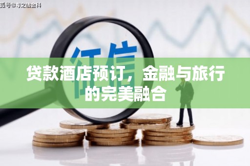 海盐贷款酒店预订，金融与旅行的完美融合