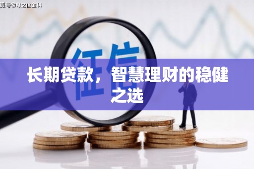海盐长期贷款，智慧理财的稳健之选