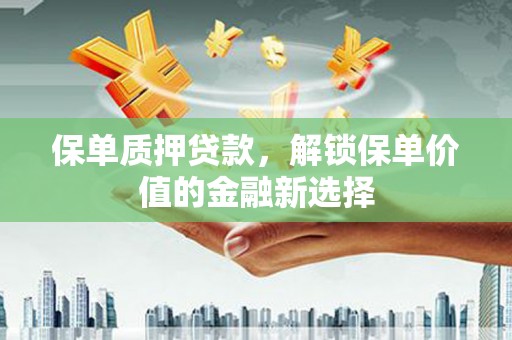 海盐保单质押贷款，解锁保单价值的金融新选择