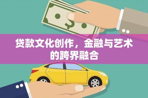 海盐贷款文化创作，金融与艺术的跨界融合