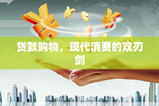 海盐贷款购物，现代消费的双刃剑