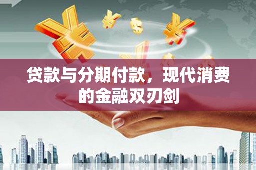 海盐贷款与分期付款，现代消费的金融双刃剑
