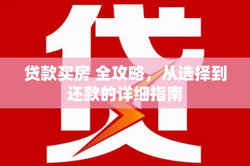 海盐贷款买房 全攻略，从选择到还款的详细指南