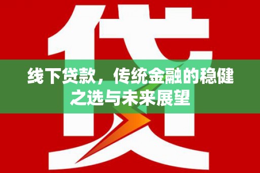 海盐线下贷款，传统金融的稳健之选与未来展望