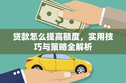 海盐贷款怎么提高额度，实用技巧与策略全解析