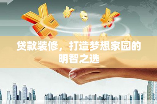 海盐贷款装修，打造梦想家园的明智之选