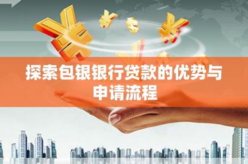 海盐探索包银银行贷款的优势与申请流程