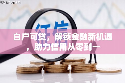 海盐白户可贷，解锁金融新机遇，助力信用从零到一
