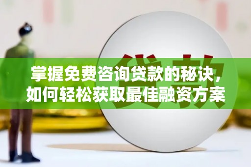 海盐掌握免费咨询贷款的秘诀，如何轻松获取最佳融资方案