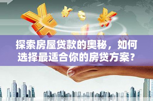 海盐探索房屋贷款的奥秘，如何选择最适合你的房贷方案？