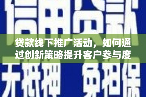 海盐贷款线下推广活动，如何通过创新策略提升客户参与度