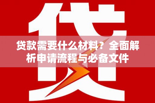 海盐贷款需要什么材料？全面解析申请流程与必备文件