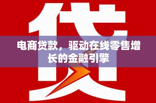 海盐电商贷款，驱动在线零售增长的金融引擎