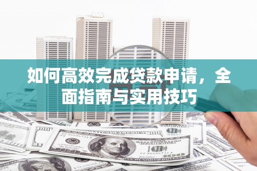 海盐如何高效完成贷款申请，全面指南与实用技巧