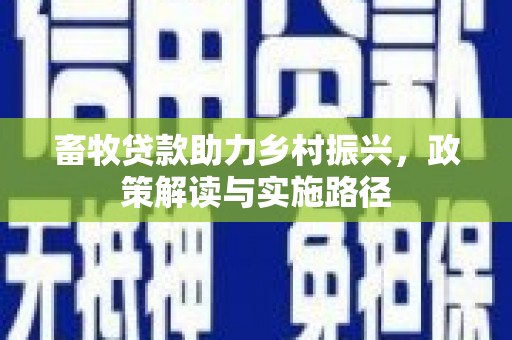 海盐畜牧贷款助力乡村振兴，政策解读与实施路径