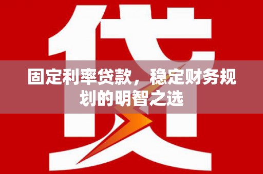 海盐固定利率贷款，稳定财务规划的明智之选