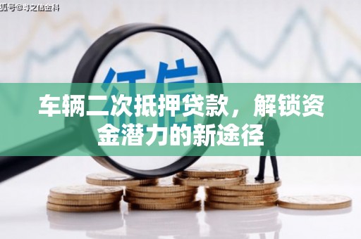 海盐车辆二次抵押贷款，解锁资金潜力的新途径