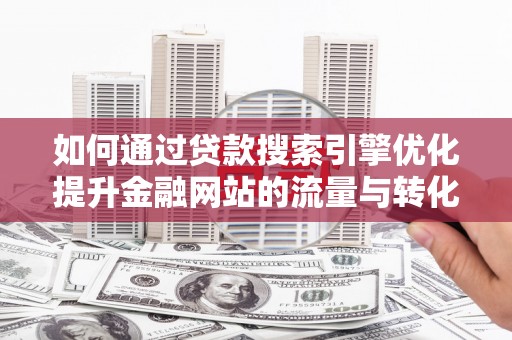海盐如何通过贷款搜索引擎优化提升金融网站的流量与转化率