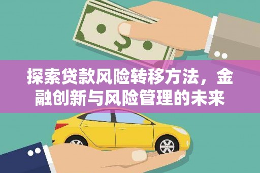 海盐探索贷款风险转移方法，金融创新与风险管理的未来