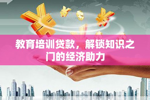 海盐教育培训贷款，解锁知识之门的经济助力