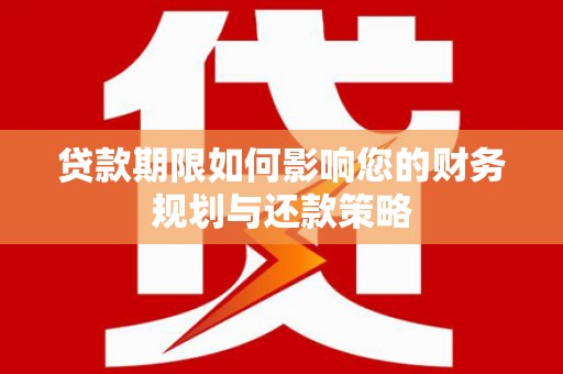 海盐贷款期限如何影响您的财务规划与还款策略