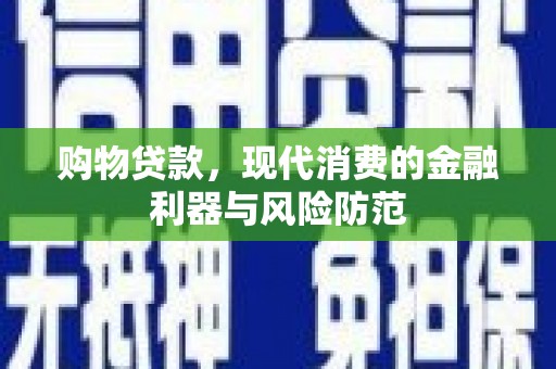 海盐购物贷款，现代消费的金融利器与风险防范