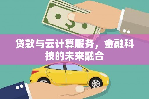 海盐贷款与云计算服务，金融科技的未来融合