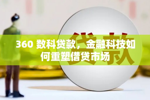 海盐360 数科贷款，金融科技如何重塑借贷市场