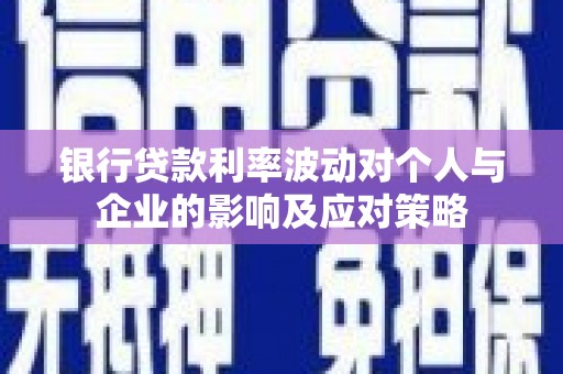 海盐银行贷款利率波动对个人与企业的影响及应对策略