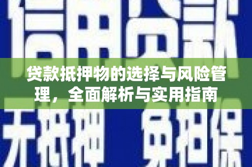 海盐贷款抵押物的选择与风险管理，全面解析与实用指南