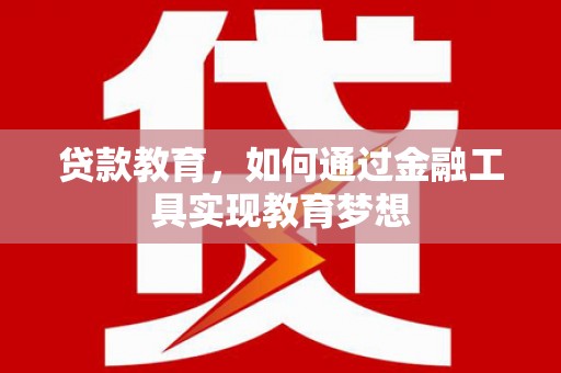 海盐贷款教育，如何通过金融工具实现教育梦想