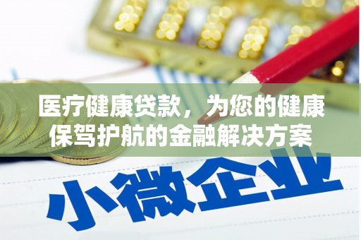 海盐医疗健康贷款，为您的健康保驾护航的金融解决方案