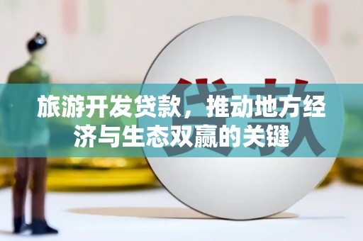 海盐旅游开发贷款，推动地方经济与生态双赢的关键