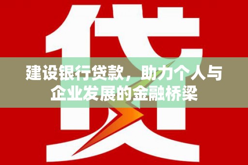 海盐建设银行贷款，助力个人与企业发展的金融桥梁