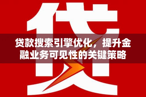 海盐贷款搜索引擎优化，提升金融业务可见性的关键策略