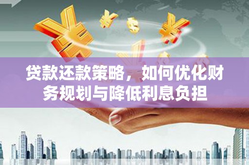 海盐贷款还款策略，如何优化财务规划与降低利息负担
