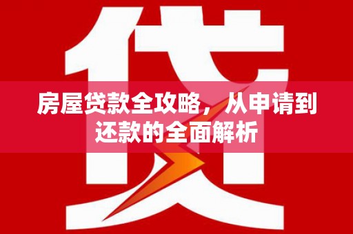 海盐房屋贷款全攻略，从申请到还款的全面解析