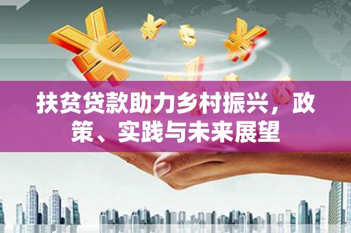 海盐扶贫贷款助力乡村振兴，政策、实践与未来展望