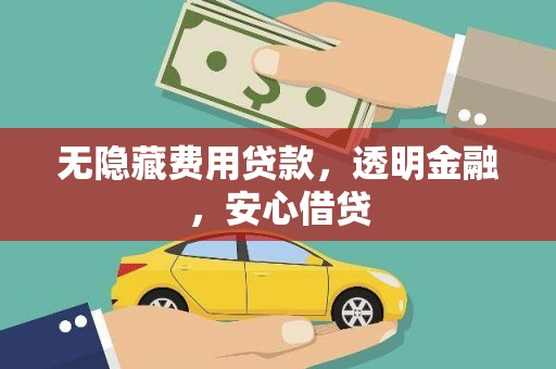 海盐无隐藏费用贷款，透明金融，安心借贷