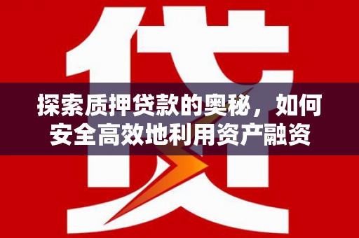 海盐探索质押贷款的奥秘，如何安全高效地利用资产融资