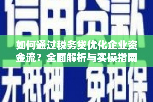 海盐如何通过税务贷优化企业资金流？全面解析与实操指南