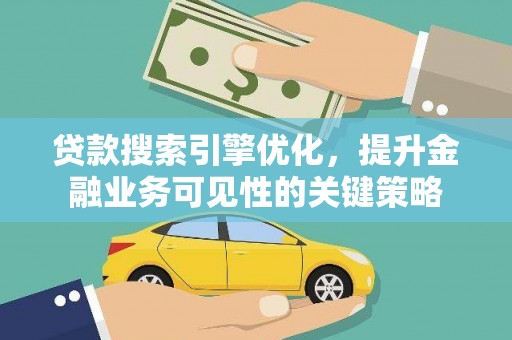 海盐贷款搜索引擎优化，提升金融业务可见性的关键策略
