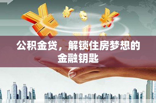 海盐公积金贷，解锁住房梦想的金融钥匙