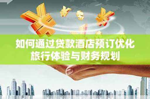 海盐如何通过贷款酒店预订优化旅行体验与财务规划