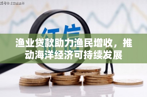 海盐渔业贷款助力渔民增收，推动海洋经济可持续发展