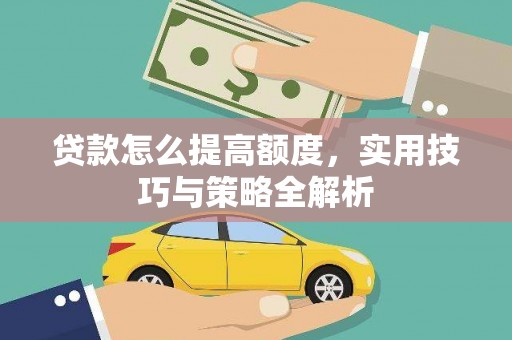 海盐贷款怎么提高额度，实用技巧与策略全解析