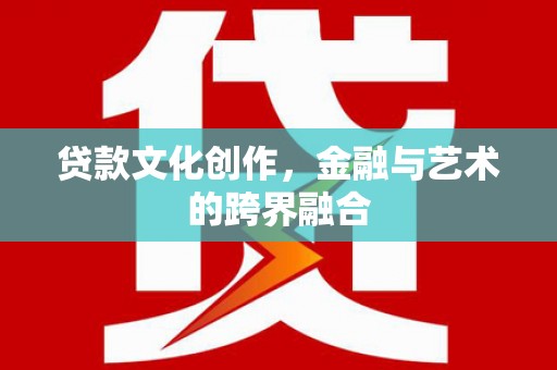 海盐贷款文化创作，金融与艺术的跨界融合